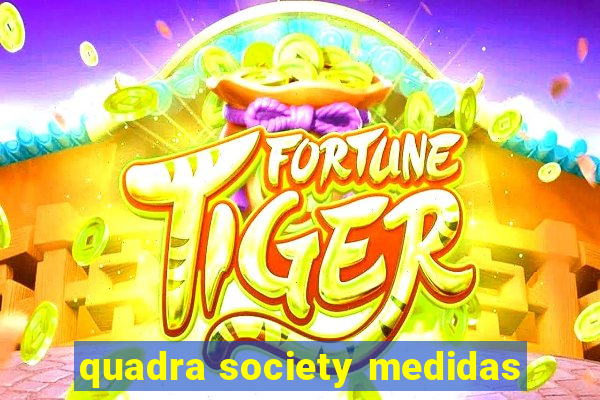 quadra society medidas